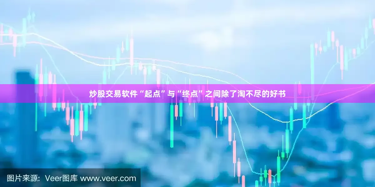 炒股交易软件“起点”与“终点”之间除了淘不尽的好书