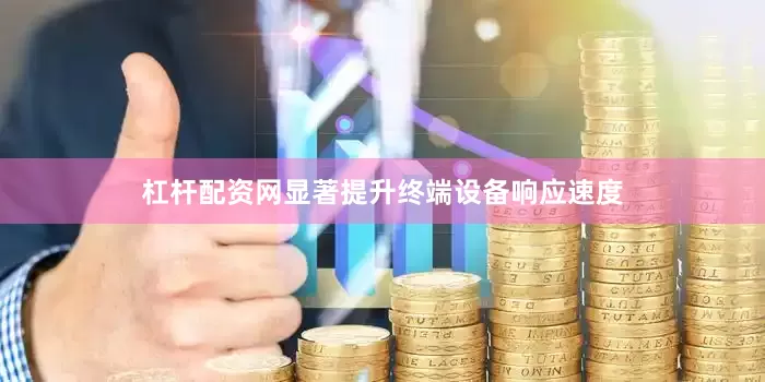 杠杆配资网显著提升终端设备响应速度
